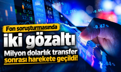 Fon Soruşturmasında Milyon Dolarlık Para Trafiği Sonrası İki Gözaltı