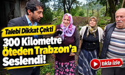 300 Kilometre Öteden Trabzon’a Seslendi: Talebi Dikkat Çekti