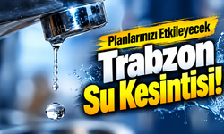 Sular Kesilmeden Önce Trabzon Su Kesintisi Listesine Göz Atın