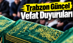 Bugün Trabzon'da Kimler Vefat Etti: Trabzon Güncel Vefat Duyuruları