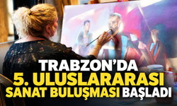 5. Uluslararası Sanat Buluşması Trabzon’da başladı: 20 sanatçı bir hafta boyunca kentte olacak
