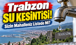Trabzon Su Kesintisi: Sizin Mahalleniz Listede Mi?