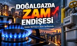 Doğalgazda zam endişesi: Gözler BOTAŞ’ın ekim tarifesinde