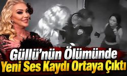 Güllü’nün ölümünde yeni ses kaydı: Dikkat çeken iddialar