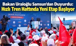 Uraloğlu’ndan Samsun hızlı tren hattı için tarih ve süre mesajı