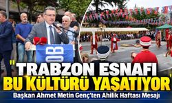 Başkan Ahmet Metin Genç’ten Ahilik Haftası Mesajı; “Trabzon Esnafı Bu Kültürü Yaşatıyor”