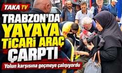 Trabzon’da Yayaya Ticari Araç Çarptı; Yolun karşısına geçmeye çalışıyordu