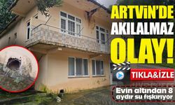 Artvin’de akılalmaz olay: Evin altından 8 aydır su fışkırıyor