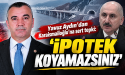 Yavuz Aydın’dan Karaismailoğlu’na sert çıkış: “İpotek koyamazsınız”