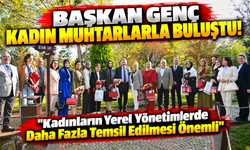 Başkan Genç Kadın Muhtarlarla Buluştu! ; "Kadınların Yerel Yönetimlerde Daha Fazla Temsil Edilmesi Önemli"