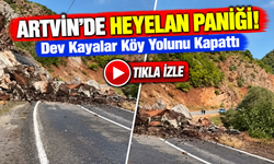 Artvin'de Heyelan Paniği! Dev Kayalar Köy Yolunu Kapattı