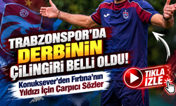 Trabzonspor'da Derbinin Çilingiri Belli Oldu!; Konuksever'den Fırtına’nın Yıldızı İçin Çarpıcı Sözler