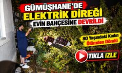 Gümüşhane'de Elektrik Direği Evin Bahçesine Devrildi; 80 Yaşındaki Kadın Ölümden Döndü