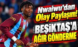 Trabzonspor'da Nwaiwu'dan Beşiktaş'a Olay Gönderme! Sonra Sildi