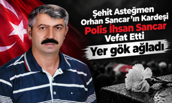 Şehit Asteğmen Orhan Sancar’ın Kardeşi İhsan Sancar Vefat Etti