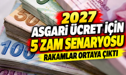 2027 Asgari Ücret İçin 5 Zam Senaryosu: Rakamlar Ortaya Çıktı
