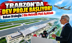 Trabzon'da Dev Proje Başlıyor! Bakan Uraloğlu 3 Bin Metrelik Pisti Açıkladı