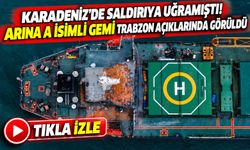 Karadeniz'de Saldırıya Uğramıştı! ARINA A İsimli Gemi Trabzon Açıklarında Görüldü
