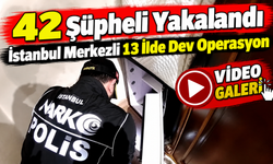İstanbul Merkezli 13 İlde Dev Operasyon: 42 Şüpheli Yakalandı
