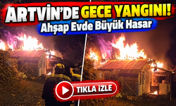 Artvin'de Gece Yarısı Değil, Gece Saatlerinde Korkutan Yangın! Ahşap Ev Kullanılamaz Hale Geldi
