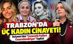 Trabzon'da Üç Kadın Cinayeti! Suiçmez'den "Cezasızlık Failleri Cesaretlendiriyor" Tepkisi