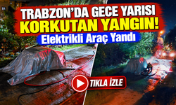 Trabzon'da Gece Yarısı Korkutan Yangın! Elektrikli Araç Yandı