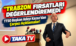 TTSO Başkan Adayı Kazaz'dan Çarpıcı Açıklamalar! “Trabzon Fırsatları Değerlendiremedi”