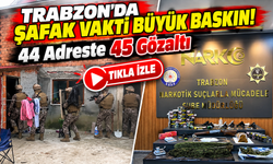 Trabzon'da Şafak Vakti Büyük Baskın! 44 Adreste 45 Gözaltı
