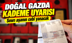 Doğal Gazda Kademe Uyarısı; Sınırı aşanın cebi yanacak