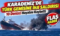 Karadeniz’de Türk Gemisine İHA Saldırısı 10 Denizci Hayatını Kaybetti