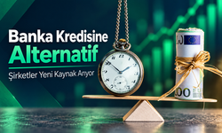 Şirketler Banka Kredisine Alternatif Finansman Yolları Arıyor