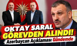 Oktay Saral Görevden Alındı! Azerbaycan Açıklaması Gündemde