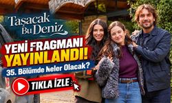 Taşacak Bu Deniz Yeni Fragmanı Yayınlandı!; 35. Bölümde Neler Olacak?