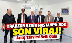 Trabzon Şehir Hastanesi'nde Son Viraj! Açılış Takvimi Belli Oldu
