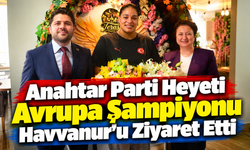 Avrupa Şampiyonu Havvanur Kethüda’ya Anahtar Parti’den Ziyaret