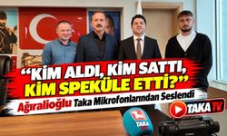 Ağıralioğlu Taka Mikrofonlarından Seslendi; “Kim Aldı, Kim Sattı, Kim Speküle Etti?”
