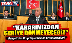 Bahçeli'den Grup Toplantısında Kritik Mesajlar!; “Kararımızdan Geriye Dönmeyeceğiz”