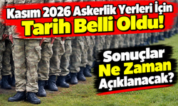 Kasım 2026 Askerlik Yerleri İçin Tarih Belli Oldu