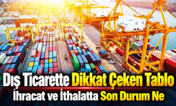 Dış Ticarette Dikkat Çeken Tablo: İhracat Ve İthalat Miktarı Geriledi