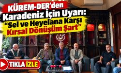 KÜREM-DER’den Karadeniz İçin Sel ve Heyelan Uyarısı