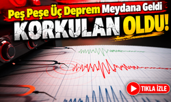 Peş Peşe Üç Deprem Meydana Geldi: Korkulan Oldu!