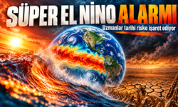Süper El Nino Alarmı: Uzmanlar Tarihi İklim Riskine Dikkat Çekti