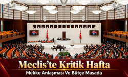 TBMM’de Mekke Anlaşması Ve Bütçe Haftası Başlıyor