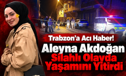 Akçaabatlı Aleyna Akdoğan Vize’de Hayatını Kaybetti