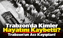 Trabzon'da Vefat Edenlerin İsimleri Belli Oldu! İşte Liste