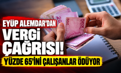 Eyüp Alemdar’dan Vergi Çağrısı: “Yüzde 65’ini Çalışan Ödüyor”