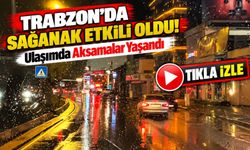 Trabzon'da Sağanak Etkili Oldu! Ulaşımda Aksamalar Yaşandı