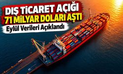 Dış Ticaret Açığı 71 Milyar Doları Aştı: Eylül Verileri Açıklandı