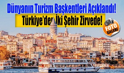 Dünyanın Turizm Başkentleri Açıklandı! Türkiye’den İki Şehir Zirvede!