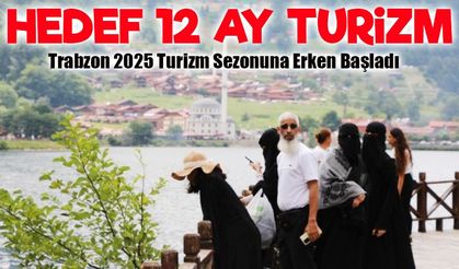 Trabzon 2025 Turizm Sezonuna Hızlı Başladı: Hedef 12 Ay Turizm